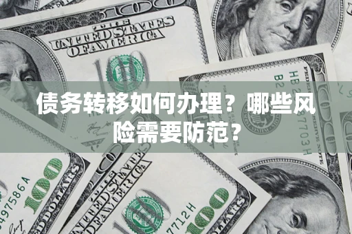 武汉债务转移如何办理？哪些风险需要防范？