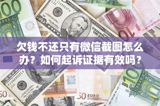 武汉欠钱不还只有微信截图怎么办？如何起诉证据有效吗？