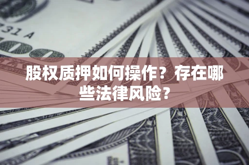 武汉股权质押如何操作？存在哪些法律风险？