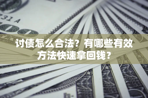 武汉讨债怎么合法？有哪些有效方法快速拿回钱？