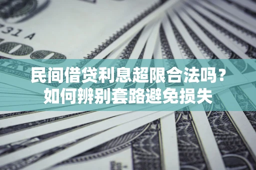 武汉民间借贷利息超限合法吗？如何辨别套路避免损失