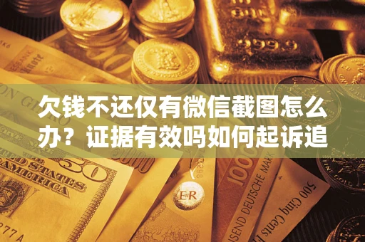 武汉欠钱不还仅有微信截图怎么办？证据有效吗如何起诉追回欠款？