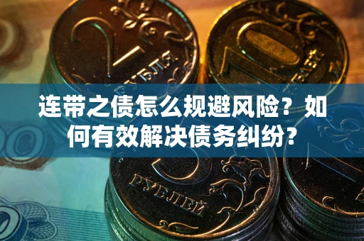 武汉连带之债怎么规避风险？如何有效解决债务纠纷？