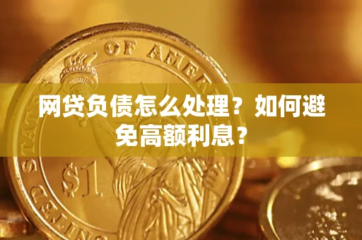 武汉网贷负债怎么处理？如何避免高额利息？