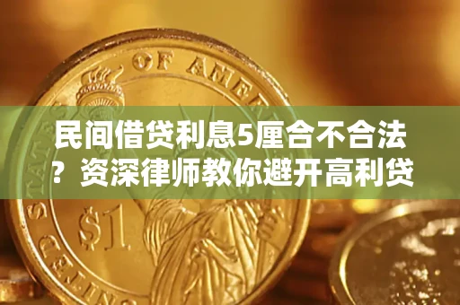 武汉民间借贷利息5厘合不合法？资深律师教你避开高利贷陷阱