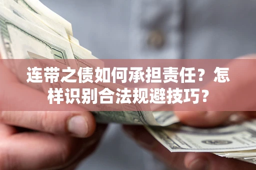 武汉连带之债如何承担责任？怎样识别合法规避技巧？