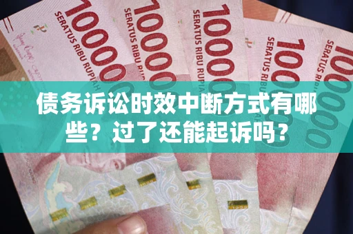 武汉债务诉讼时效中断方式有哪些？过了还能起诉吗？