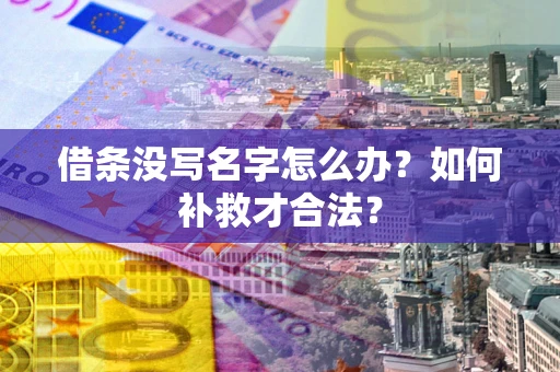 武汉借条没写名字怎么办？如何补救才合法？