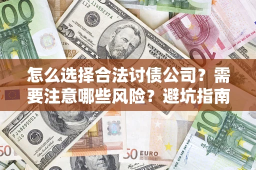 武汉怎么选择合法讨债公司？需要注意哪些风险？避坑指南来了！
