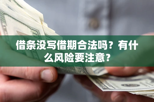 武汉借条没写借期合法吗？有什么风险要注意？