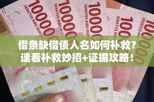 武汉借条缺借债人名如何补救？速看补救妙招+证据攻略！