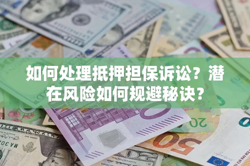 武汉如何处理抵押担保诉讼？潜在风险如何规避秘诀？