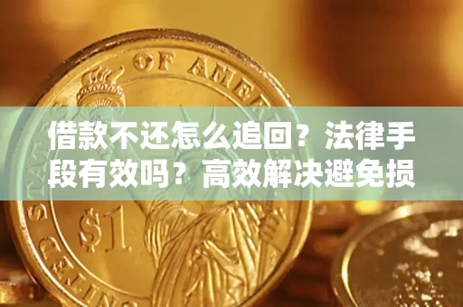 武汉借款不还怎么追回？法律手段有效吗？高效解决避免损失