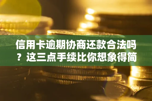 武汉信用卡逾期协商还款合法吗？这三点手续比你想象得简单