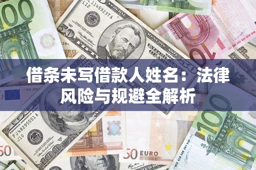 武汉借条未写借款人姓名：法律风险与规避全解析
