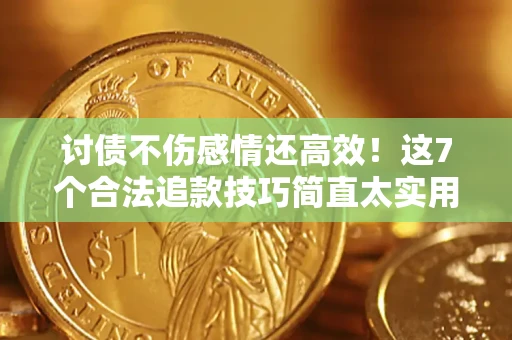 武汉讨债不伤感情还高效！这7个合法追款技巧简直太实用