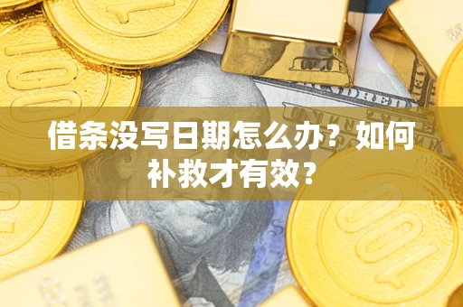 武汉借条没写日期怎么办？如何补救才有效？