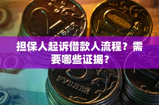 武汉担保人起诉借款人流程?需要哪些证据? 武汉担保人起诉借款人流程?需要哪些证据?