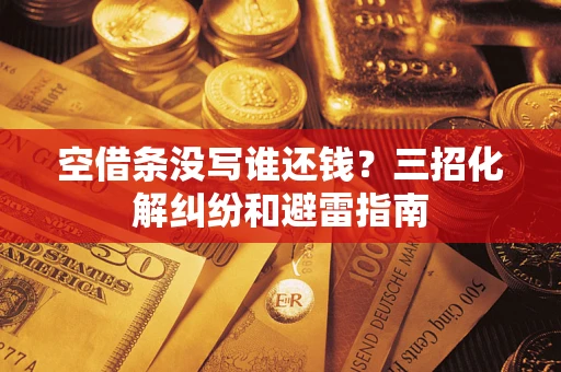 武汉空借条没写谁还钱？三招化解纠纷和避雷指南
