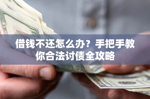 武汉借钱不还怎么办？手把手教你合法讨债全攻略