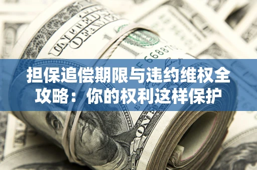 武汉担保追偿期限与违约维权全攻略：你的权利这样保护