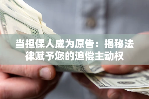 武汉当担保人成为原告:揭秘法律赋予您的追偿主动权 武汉当担保人成为原告:揭秘法律赋予您的追偿主动权