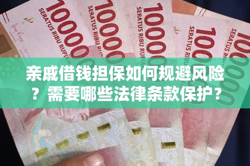 武汉亲戚借钱担保如何规避风险？需要哪些法律条款保护？