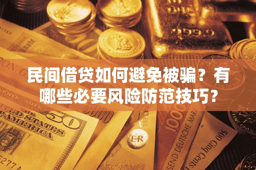 武汉民间借贷如何避免被骗？有哪些必要风险防范技巧？