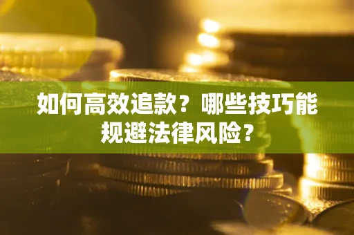 武汉如何高效追款？哪些技巧能规避法律风险？