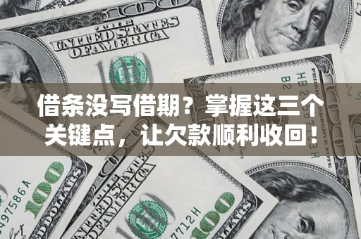 武汉借条没写借期？掌握这三个关键点，让欠款顺利收回！