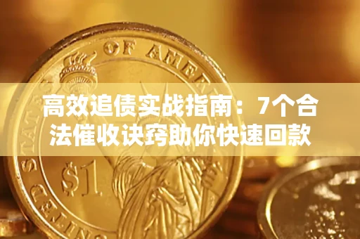 武汉高效追债实战指南：7个合法催收诀窍助你快速回款