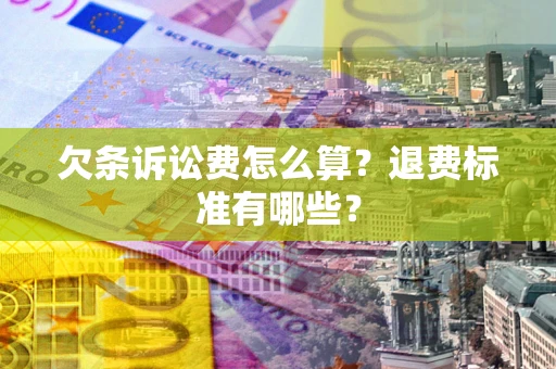 武汉欠条诉讼费怎么算？退费标准有哪些？