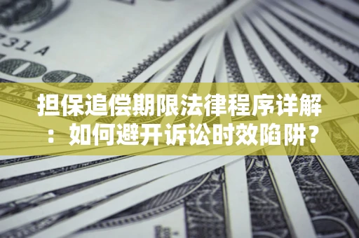 武汉担保追偿期限法律程序详解：如何避开诉讼时效陷阱？
