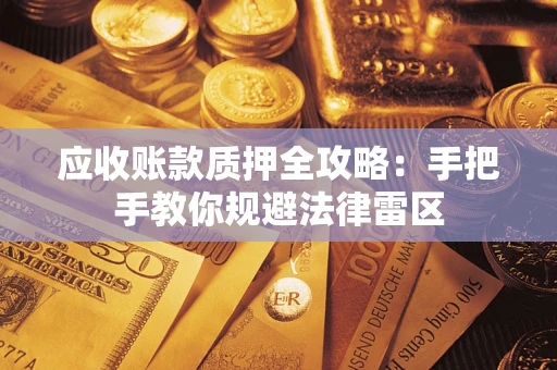 武汉应收账款质押全攻略：手把手教你规避法律雷区