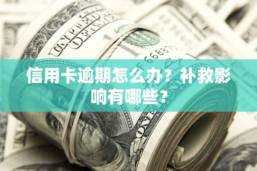 武汉信用卡逾期怎么办？补救影响有哪些？