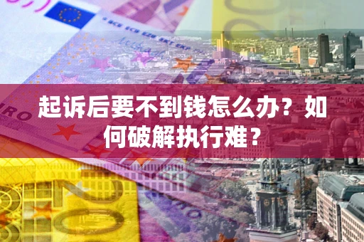 武汉起诉后要不到钱怎么办？如何破解执行难？