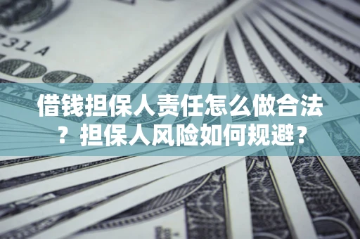 武汉借钱担保人责任怎么做合法？担保人风险如何规避？