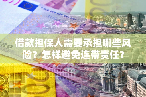 武汉借款担保人需要承担哪些风险？怎样避免连带责任？