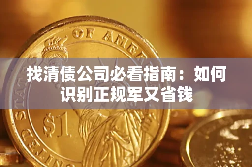 武汉找清债公司必看指南：如何识别正规军又省钱