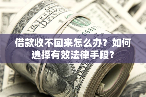 武汉借款收不回来怎么办？如何选择有效法律手段？
