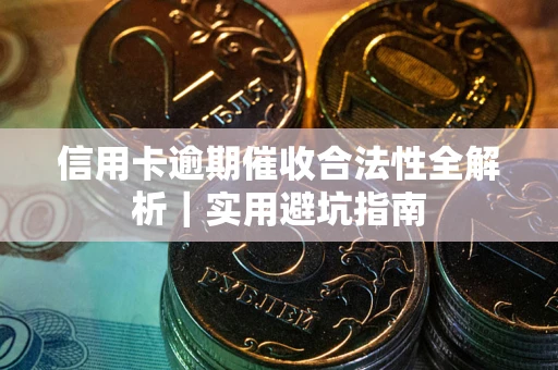 武汉信用卡逾期催收合法性全解析｜实用避坑指南