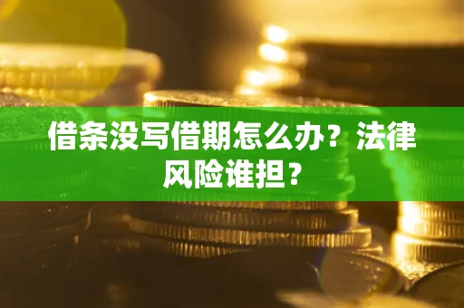 武汉借条没写借期怎么办？法律风险谁担？